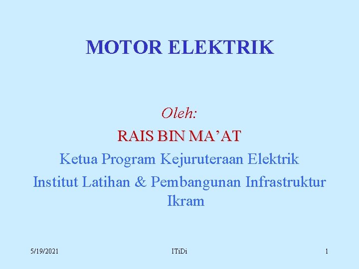 MOTOR ELEKTRIK Oleh: RAIS BIN MA’AT Ketua Program Kejuruteraan Elektrik Institut Latihan & Pembangunan