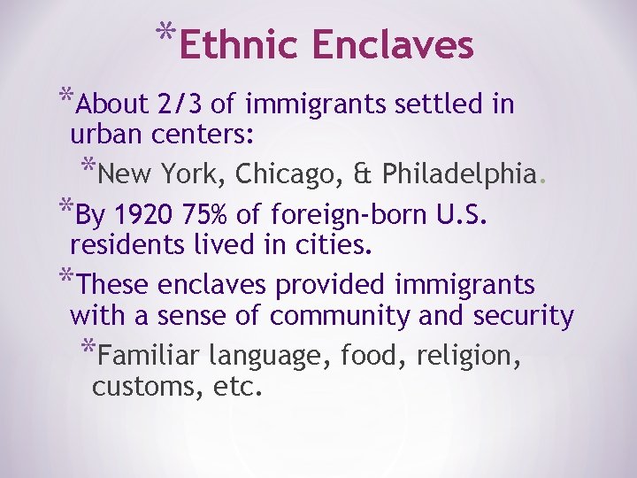 *Ethnic Enclaves *About 2/3 of immigrants settled in urban centers: *New York, Chicago, &