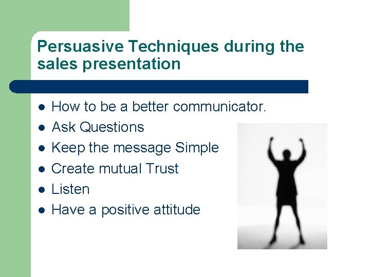 Persuasive Techniques during the sales presentation l l l How to be a better