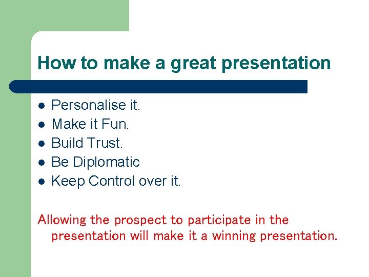 How to make a great presentation l l l Personalise it. Make it Fun.
