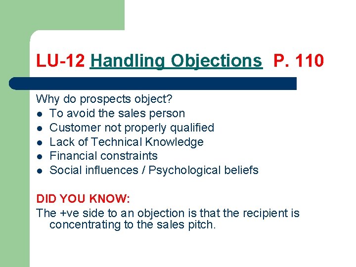 LU-12 Handling Objections P. 110 Why do prospects object? l To avoid the sales