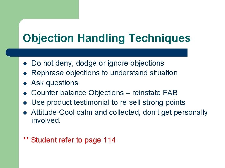 Objection Handling Techniques l l l Do not deny, dodge or ignore objections Rephrase