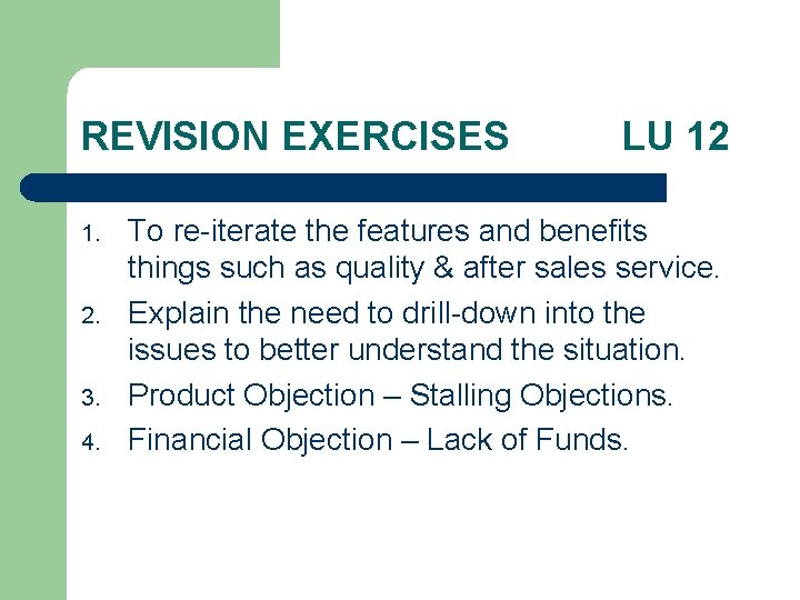 REVISION EXERCISES 1. 2. 3. 4. LU 12 To re-iterate the features and benefits