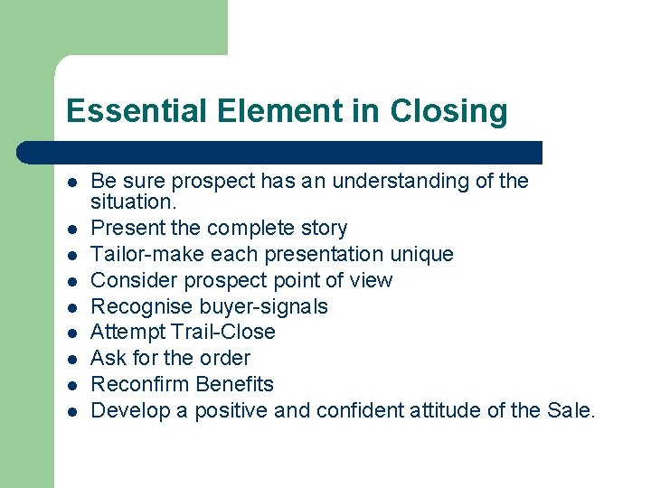 Essential Element in Closing l l l l l Be sure prospect has an