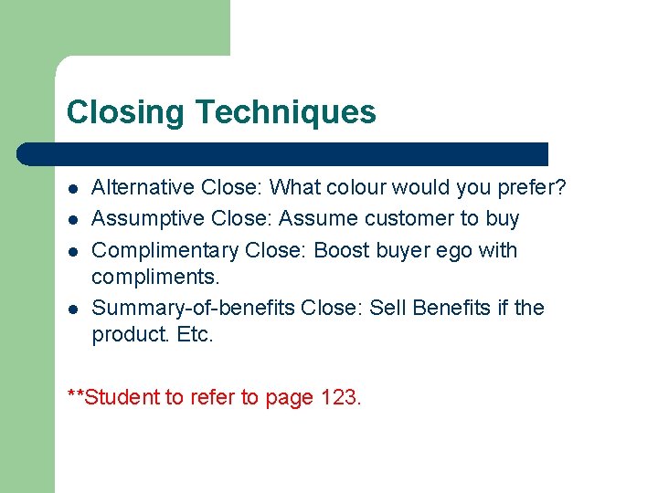 Closing Techniques l l Alternative Close: What colour would you prefer? Assumptive Close: Assume