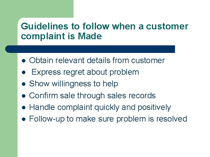 Guidelines to follow when a customer complaint is Made l l l Obtain relevant