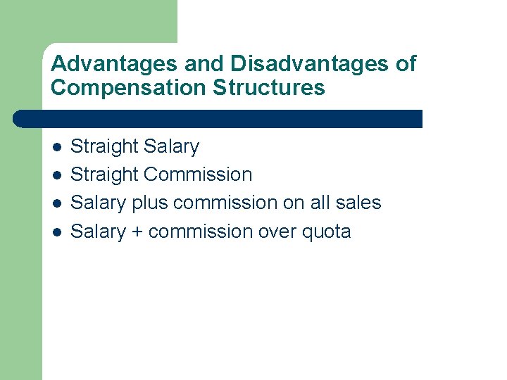 Advantages and Disadvantages of Compensation Structures l l Straight Salary Straight Commission Salary plus