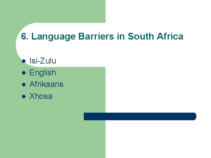 6. Language Barriers in South Africa l l Isi-Zulu English Afrikaans Xhosa 