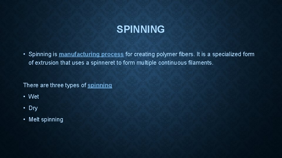 SPINNING • Spinning is manufacturing process for creating polymer fibers. It is a specialized
