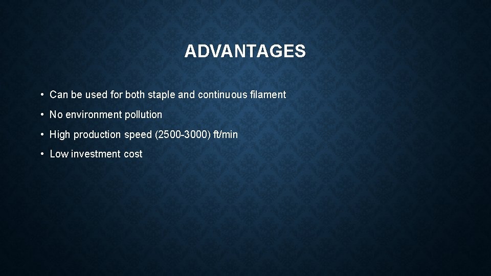 ADVANTAGES • Can be used for both staple and continuous filament • No environment