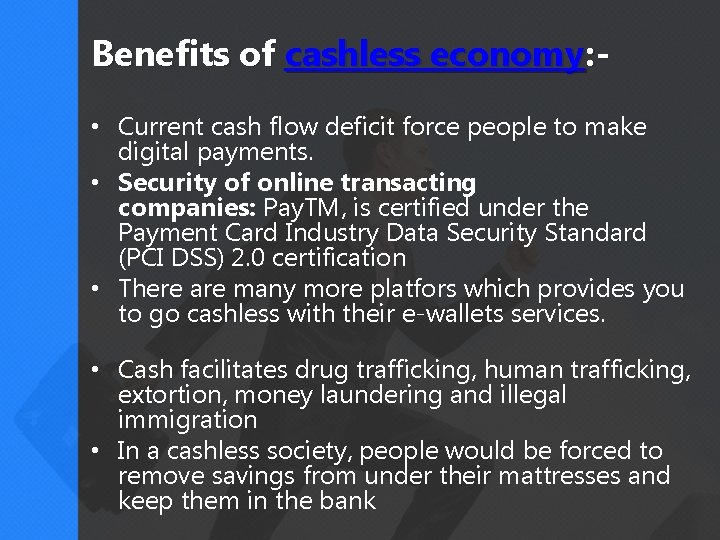 Benefits of cashless economy: • Current cash flow deficit force people to make digital