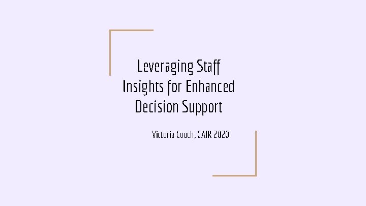 Leveraging Staff Insights for Enhanced Decision Support Victoria Couch, CAIR 2020 