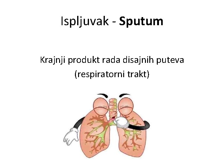 Ispljuvak - Sputum Krajnji produkt rada disajnih puteva (respiratorni trakt) 