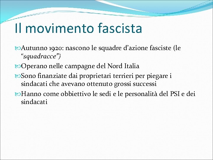 Il movimento fascista Autunno 1920: nascono le squadre d’azione fasciste (le “squadracce”) Operano nelle