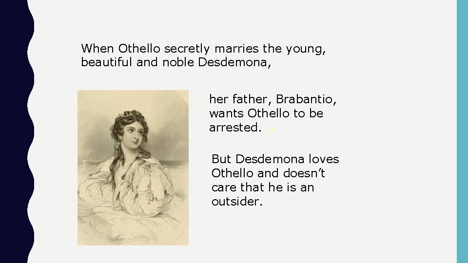 When Othello secretly marries the young, beautiful and noble Desdemona, her father, Brabantio, wants