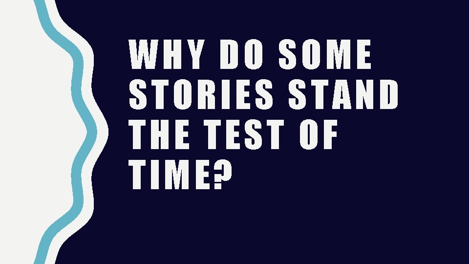 WHY DO SOME STORIES STAND THE TEST OF TIME? 