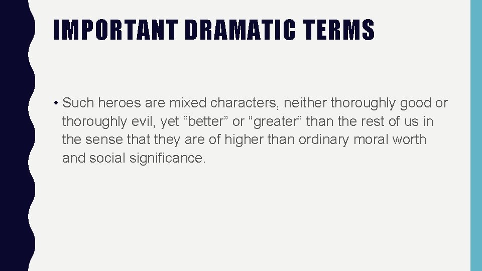 IMPORTANT DRAMATIC TERMS • Such heroes are mixed characters, neither thoroughly good or thoroughly