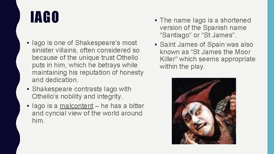 IAGO • Iago is one of Shakespeare’s most sinister villains, often considered so because