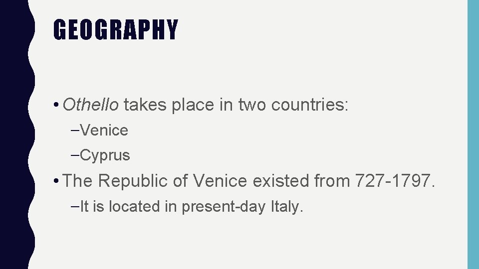 GEOGRAPHY • Othello takes place in two countries: –Venice –Cyprus • The Republic of