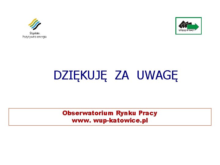 DZIĘKUJĘ ZA UWAGĘ Obserwatorium Rynku Pracy www. wup-katowice. pl 