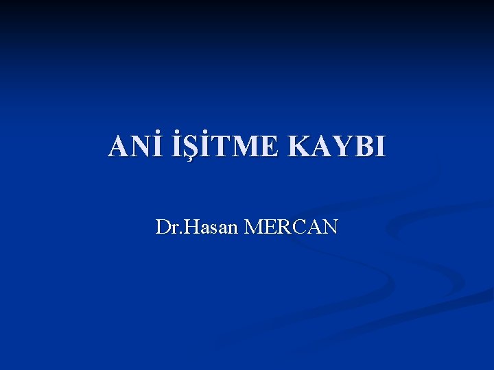 ANİ İŞİTME KAYBI Dr. Hasan MERCAN 
