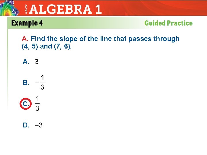 A. Find the slope of the line that passes through (4, 5) and (7,