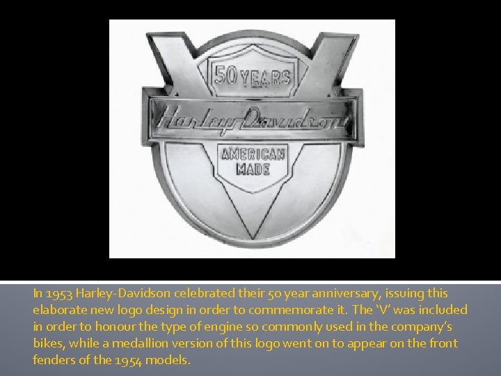 In 1953 Harley-Davidson celebrated their 50 year anniversary, issuing this elaborate new logo design