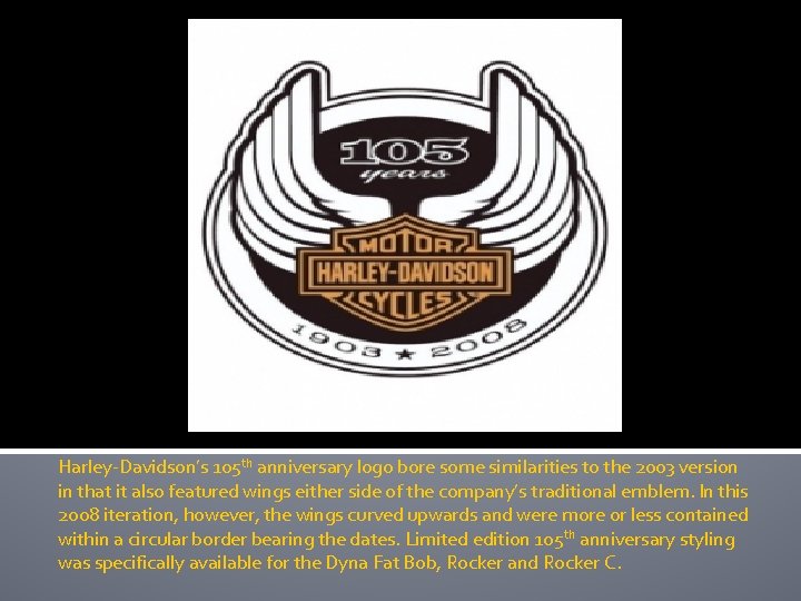 Harley-Davidson’s 105 th anniversary logo bore some similarities to the 2003 version in that