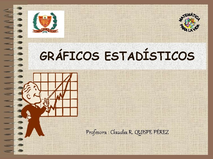 GRÁFICOS ESTADÍSTICOS Profesora : Claudia R. QUISPE PÉREZ 