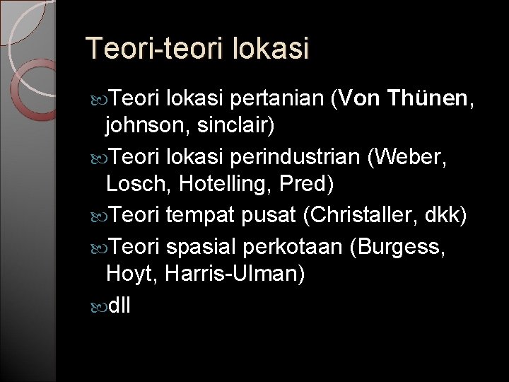 Teori-teori lokasi Teori lokasi pertanian (Von Thünen, johnson, sinclair) Teori lokasi perindustrian (Weber, Losch,