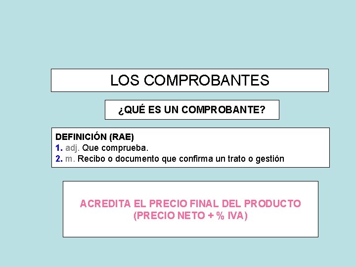 LOS COMPROBANTES ¿QUÉ ES UN COMPROBANTE? DEFINICIÓN (RAE) 1. adj. Que comprueba. 2. m.