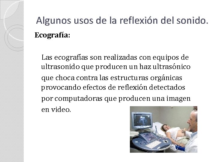 Algunos usos de la reflexión del sonido. Ecografía: Las ecografías son realizadas con equipos Algunos usos de la reflexión del sonido. Ecografía: Las ecografías son realizadas con equipos