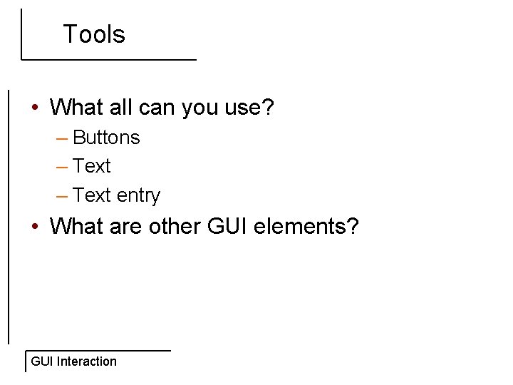 Tools • What all can you use? – Buttons – Text entry • What