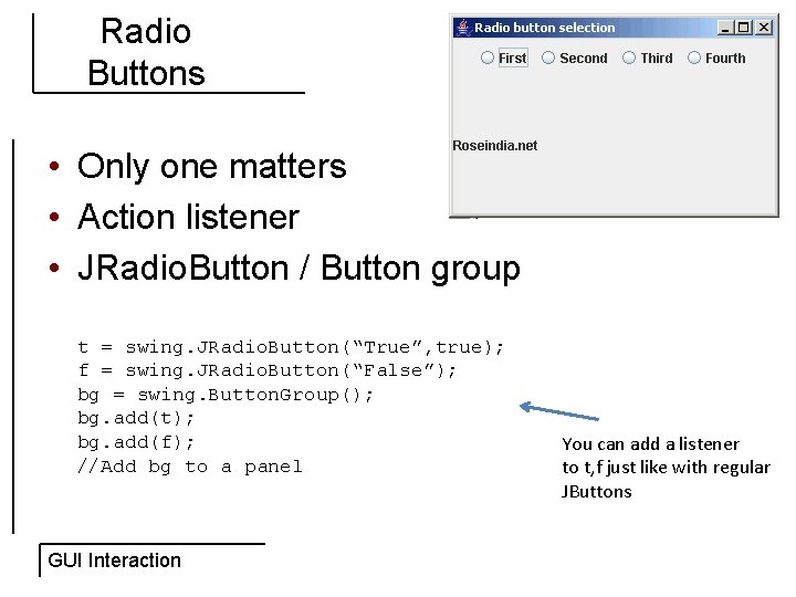 Radio Buttons • Only one matters • Action listener • JRadio. Button / Button