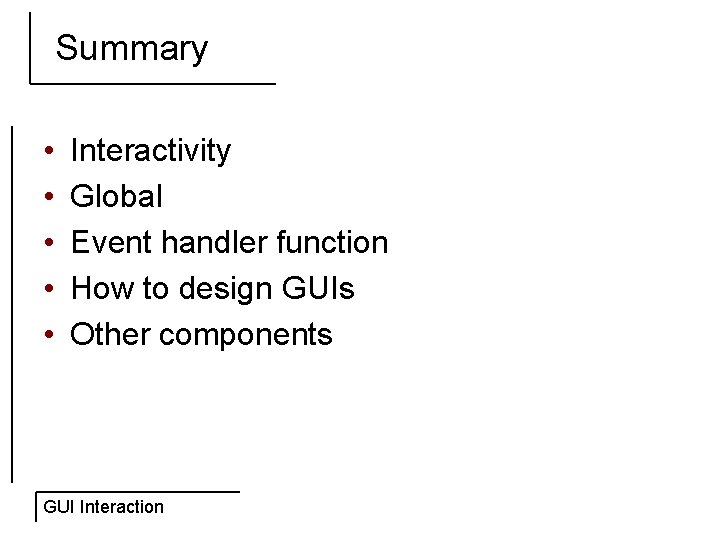 Summary • • • Interactivity Global Event handler function How to design GUIs Other