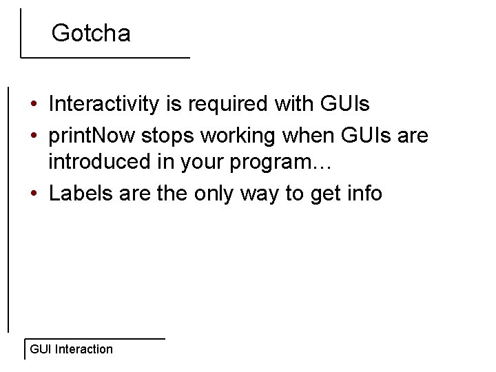 Gotcha • Interactivity is required with GUIs • print. Now stops working when GUIs