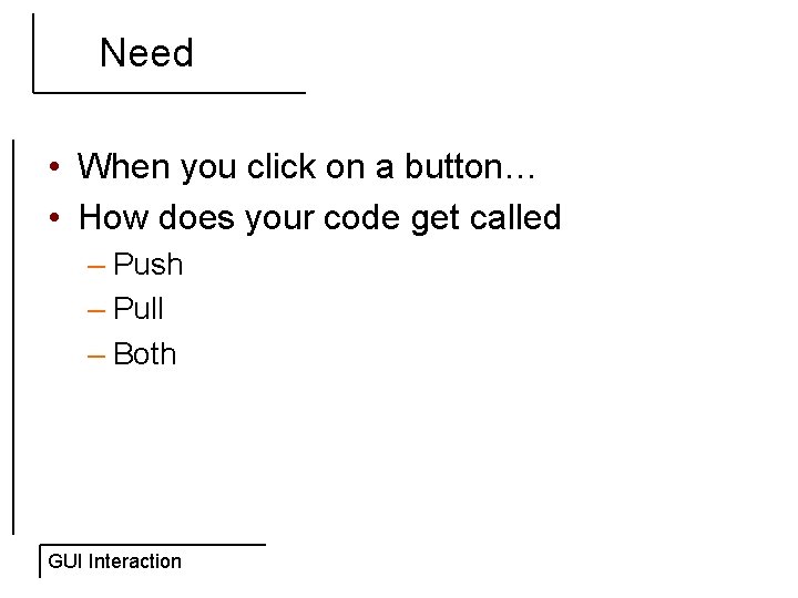 Need • When you click on a button… • How does your code get