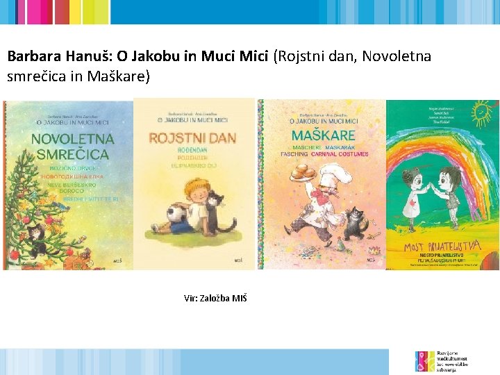 Barbara Hanuš: O Jakobu in Muci Mici (Rojstni dan, Novoletna smrečica in Maškare) Vir: