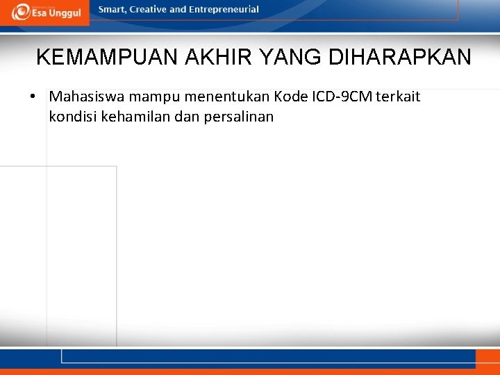 KEMAMPUAN AKHIR YANG DIHARAPKAN • Mahasiswa mampu menentukan Kode ICD-9 CM terkait kondisi kehamilan KEMAMPUAN AKHIR YANG DIHARAPKAN • Mahasiswa mampu menentukan Kode ICD-9 CM terkait kondisi kehamilan