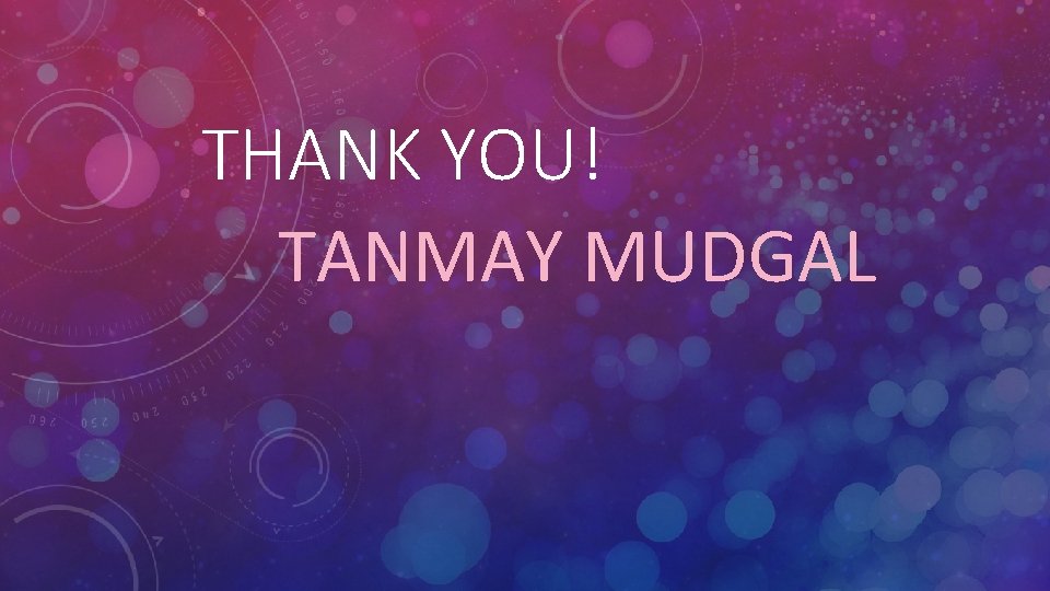 THANK YOU! TANMAY MUDGAL 