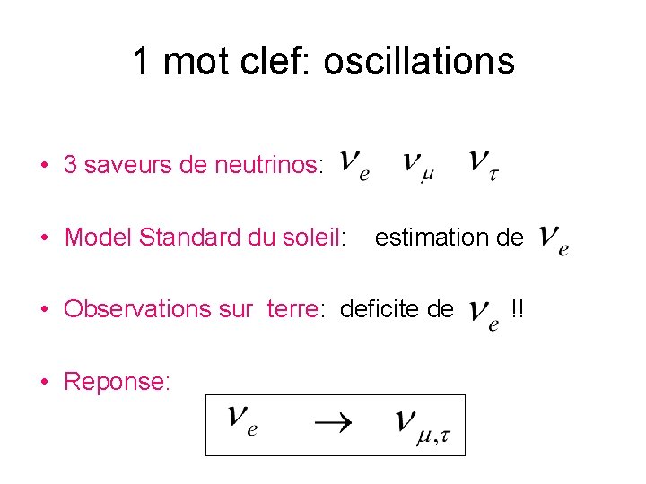 1 mot clef: oscillations • 3 saveurs de neutrinos: • Model Standard du soleil: