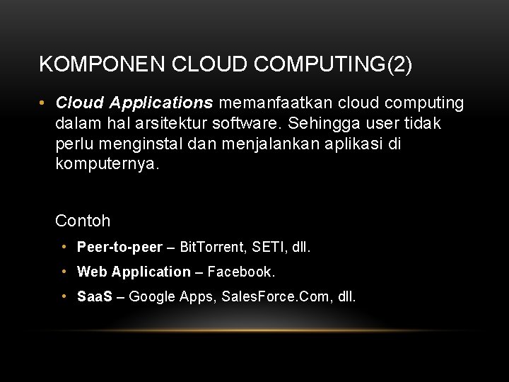 KOMPONEN CLOUD COMPUTING(2) • Cloud Applications memanfaatkan cloud computing dalam hal arsitektur software. Sehingga