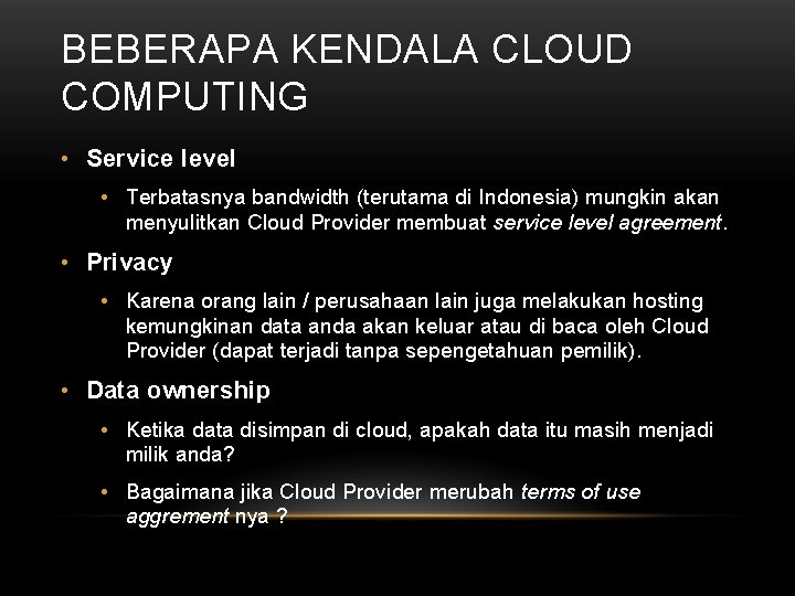 BEBERAPA KENDALA CLOUD COMPUTING • Service level • Terbatasnya bandwidth (terutama di Indonesia) mungkin