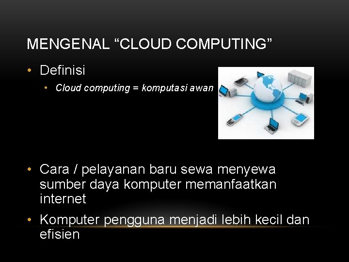 MENGENAL “CLOUD COMPUTING” • Definisi • Cloud computing = komputasi awan • Cara /