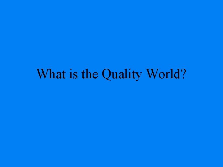 What is the Quality World? 