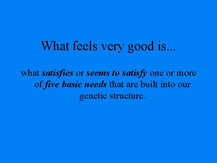What feels very good is. . . what satisfies or seems to satisfy one