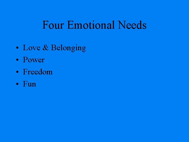 Four Emotional Needs • • Love & Belonging Power Freedom Fun 
