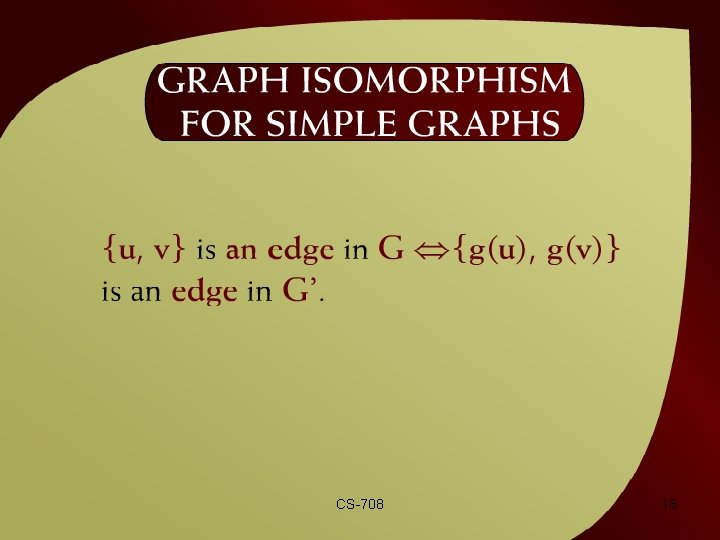 Graph Isomorphism for Simple Graphs – (42 – 9 a) CS-708 18 