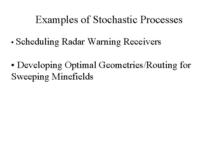 Examples of Stochastic Processes • Scheduling Radar Warning Receivers • Developing Optimal Geometries/Routing for