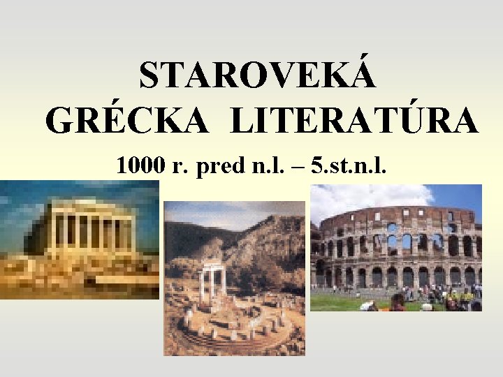 STAROVEKÁ GRÉCKA LITERATÚRA 1000 r. pred n. l. – 5. st. n. l. 